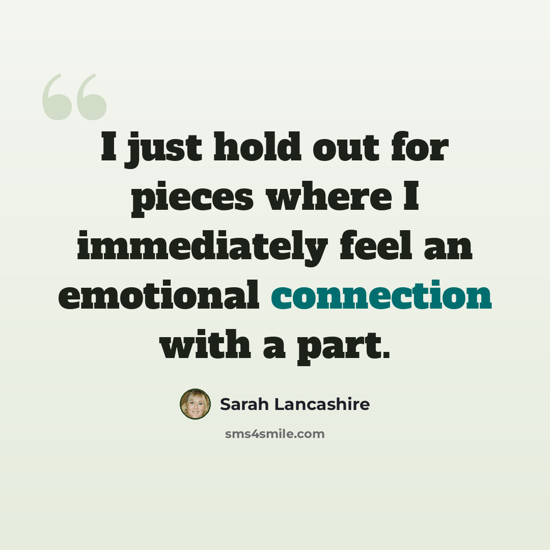 “I just hold out for pieces where I immediately feel an emotional connection with a part.” quote by Sarah Lancashire