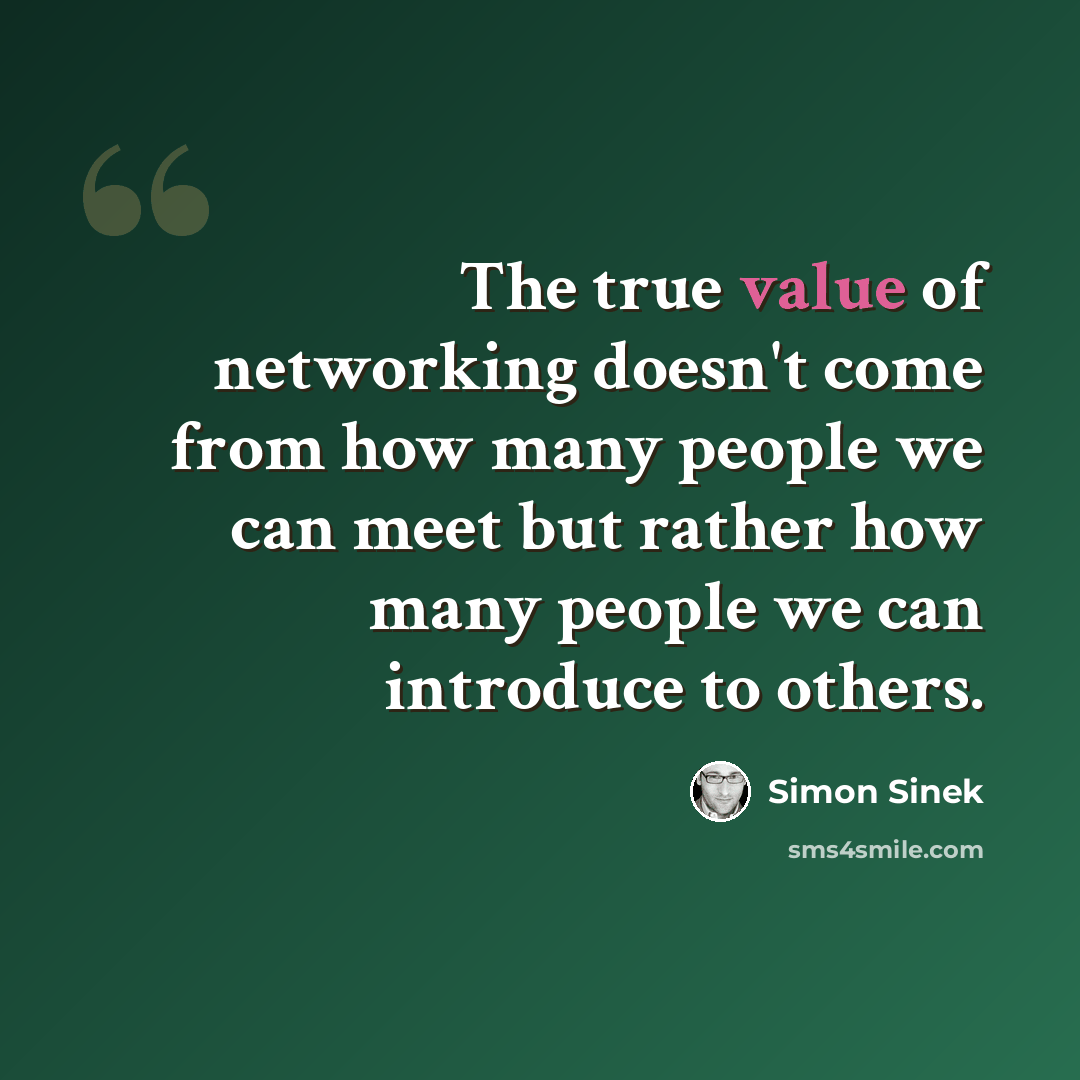 “The true value of networking doesn't come from how many people we can meet but rather how many people we can introduce to others.” quote by Simon Sinek