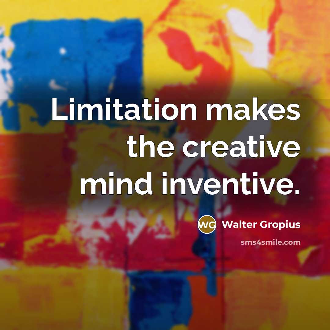 “Limitation makes the creative mind inventive.” quote by Walter Gropius