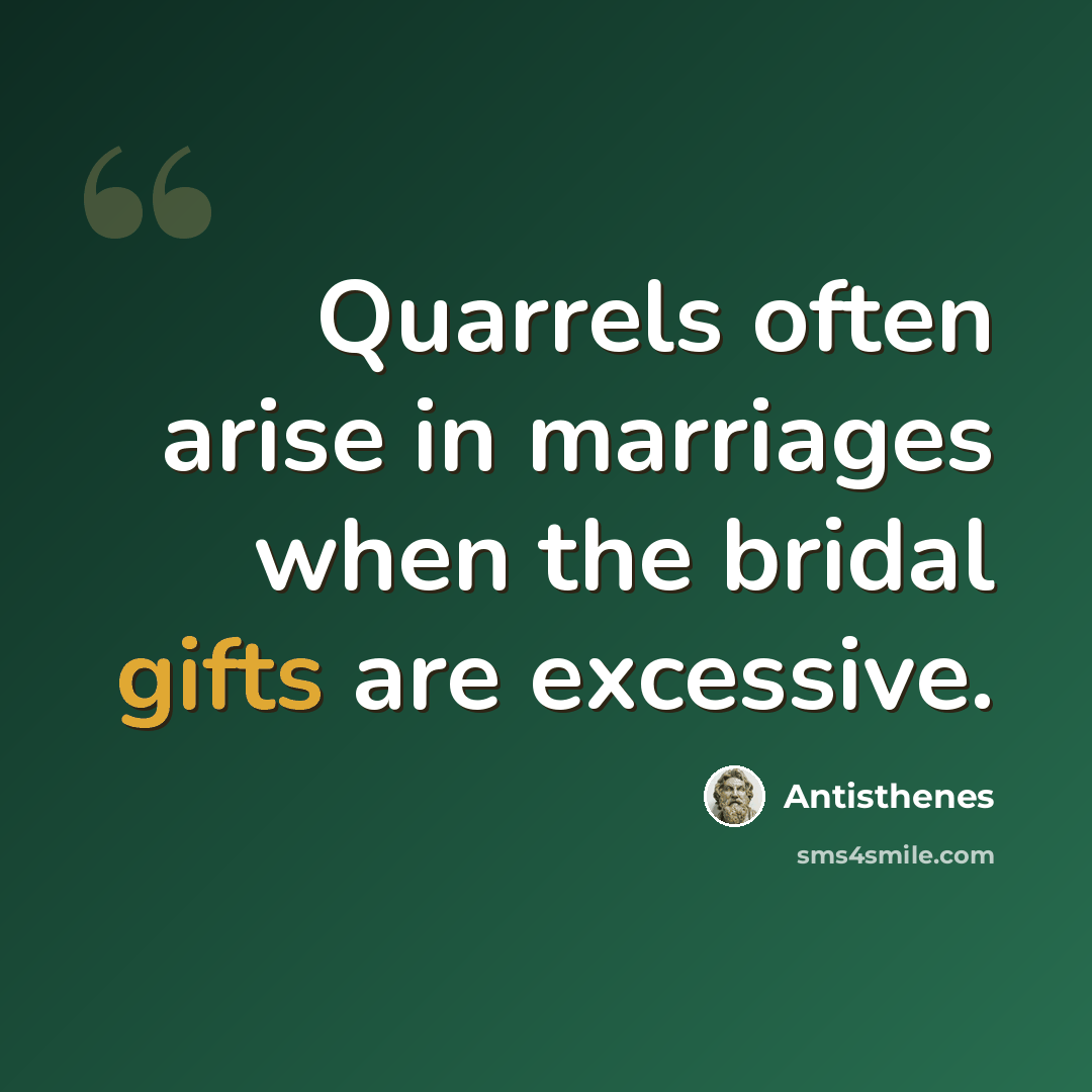 “Quarrels often arise in marriages when the bridal gifts are excessive.” quote by Antisthenes
