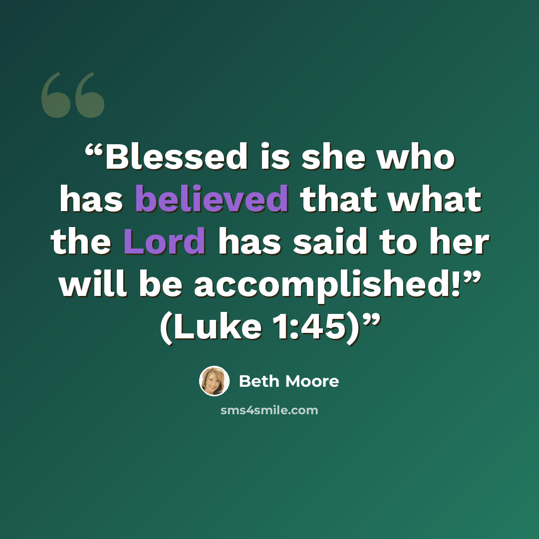 “Blessed is she who has believed that what the Lord has said to her will be accomplished!” (Luke 1:45)” quote by Beth Moore