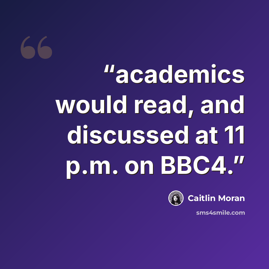 “academics would read, and discussed at 11 p.m. on BBC4.” quote by Caitlin Moran