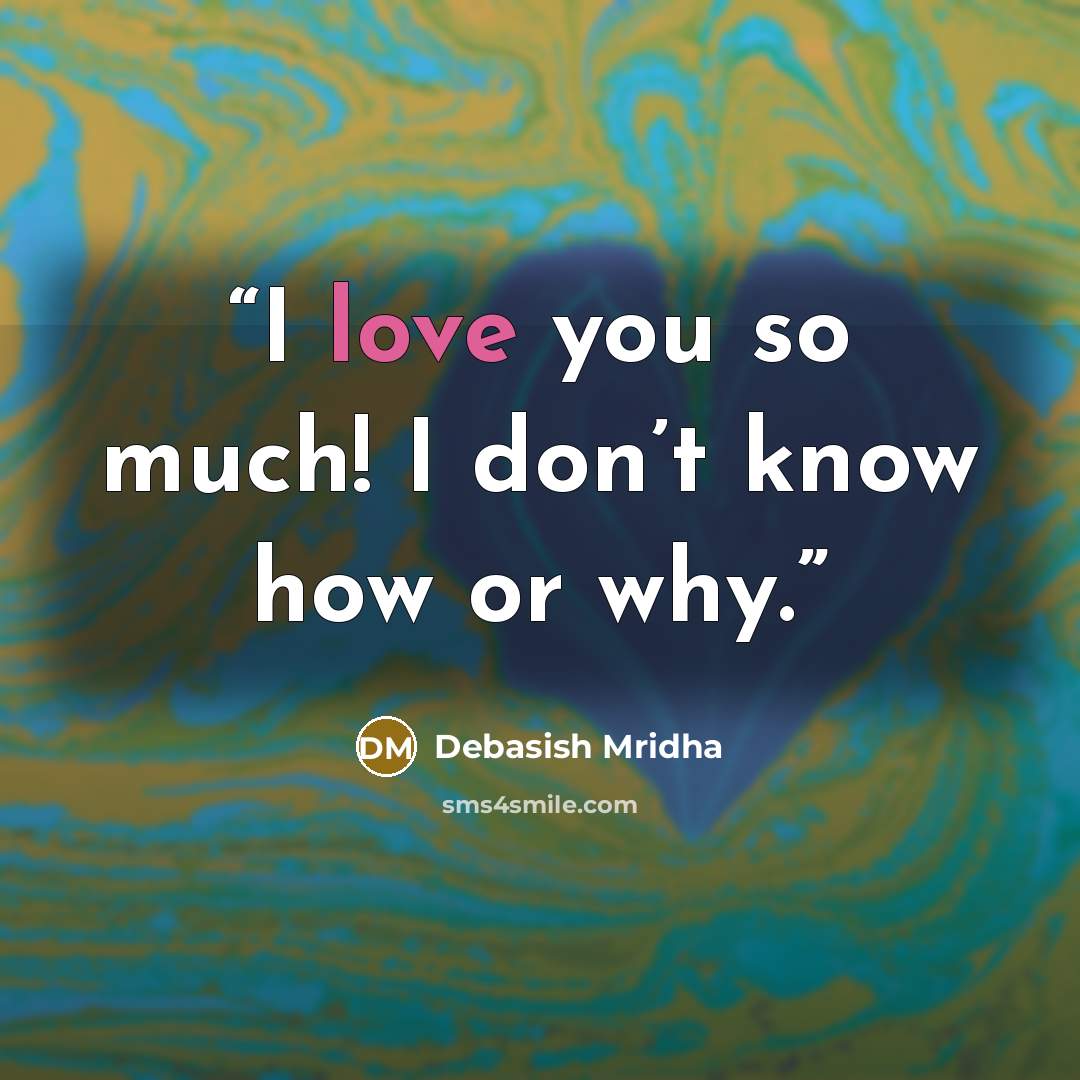 “I love you so much! I don’t know how or why.” quote by Debasish Mridha