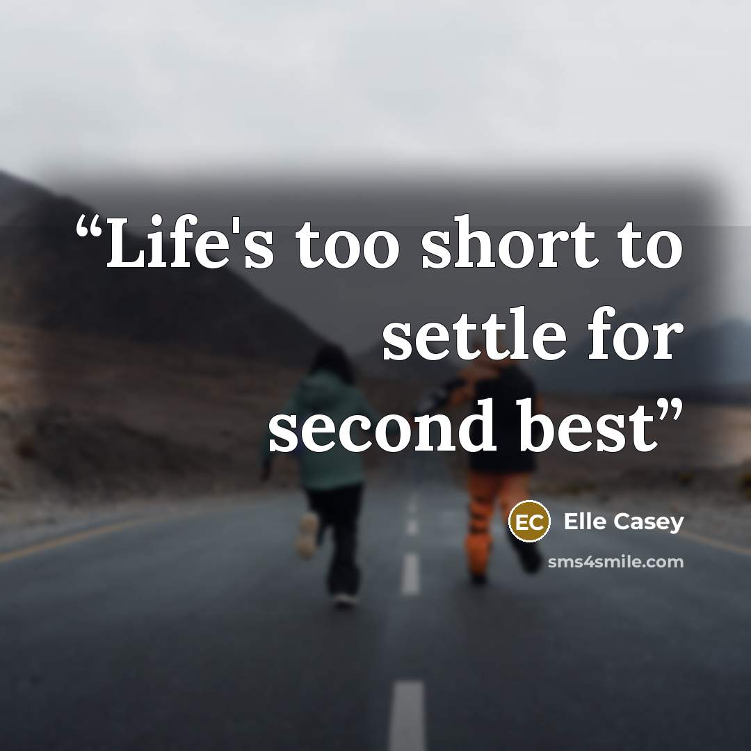 “Life's too short to settle for second best” quote by Elle Casey