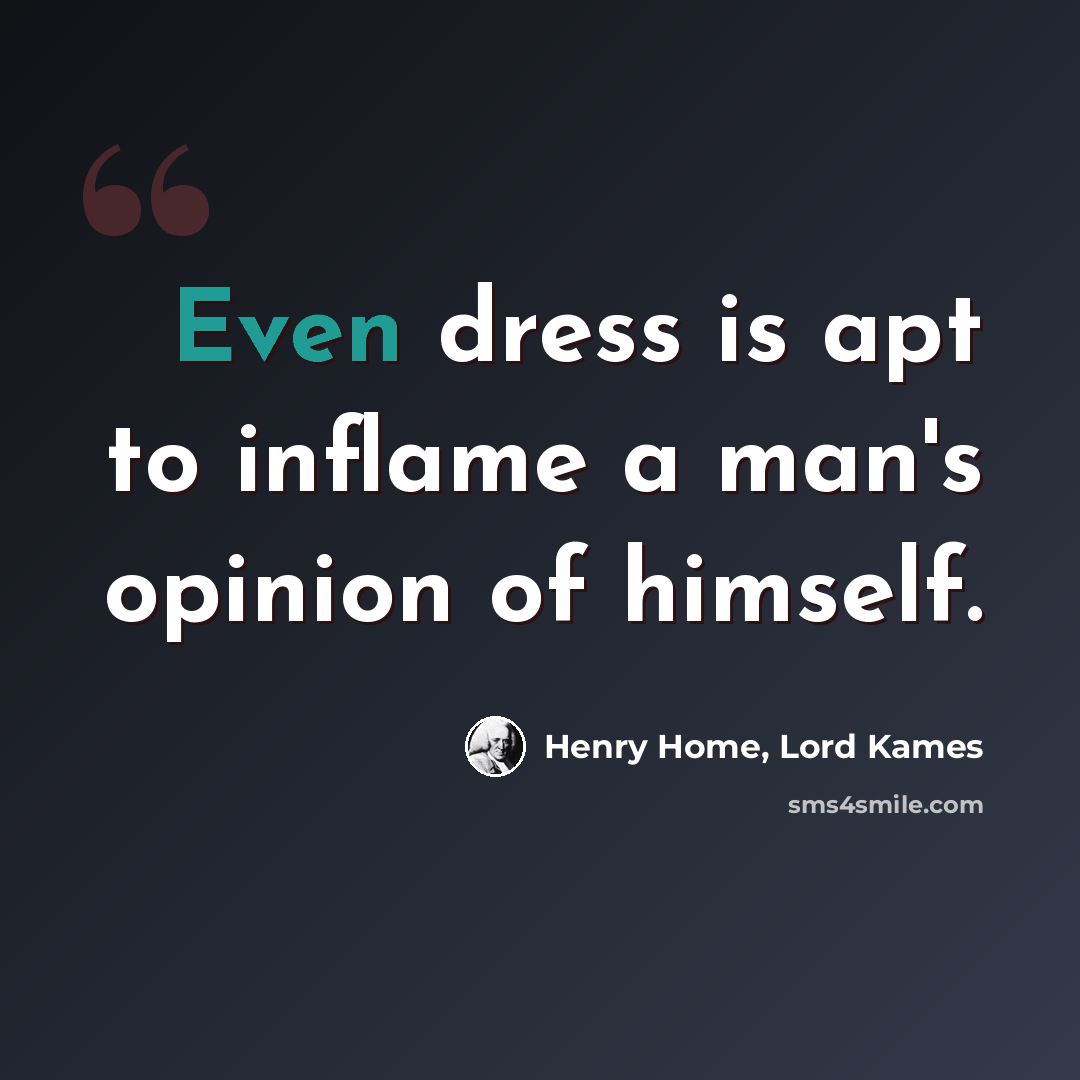 “Even dress is apt to inflame a man's opinion of himself.” quote by Henry Home, Lord Kames