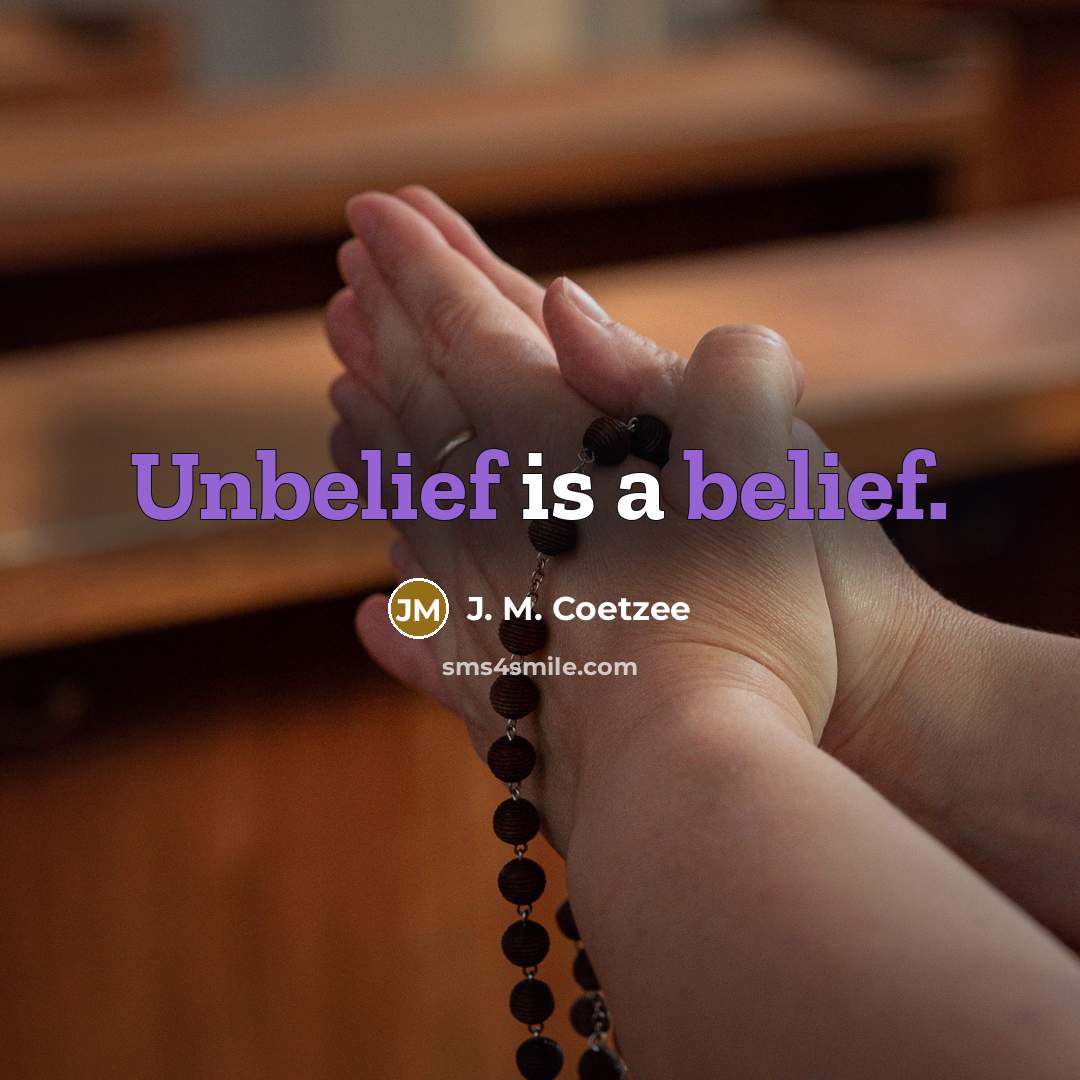“Unbelief is a belief.” quote by J. M. Coetzee