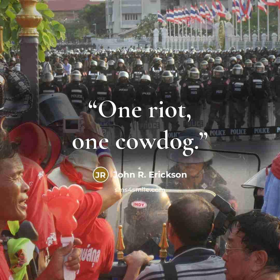 “One riot, one cowdog.” quote by John R. Erickson