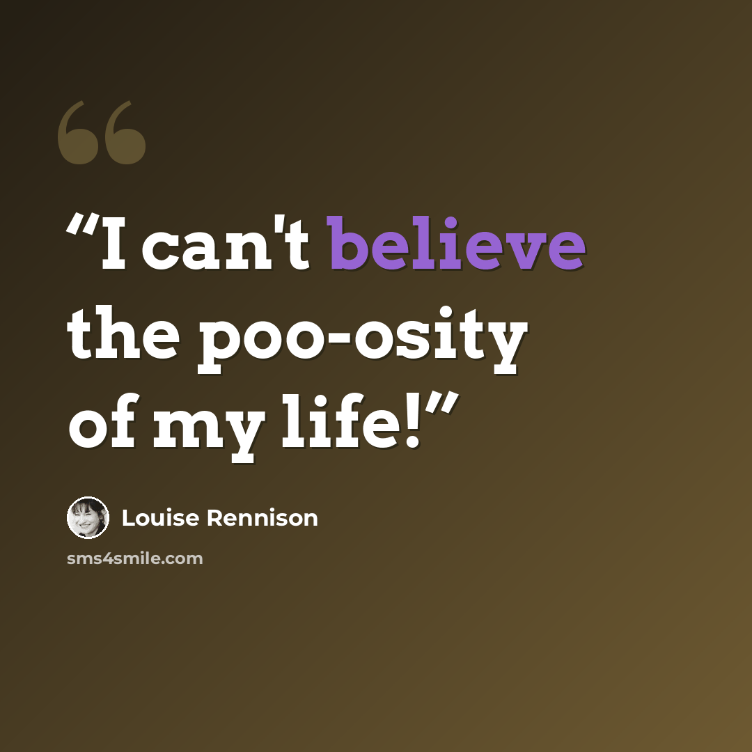 “I can't believe the poo-osity of my life!” quote by Louise Rennison