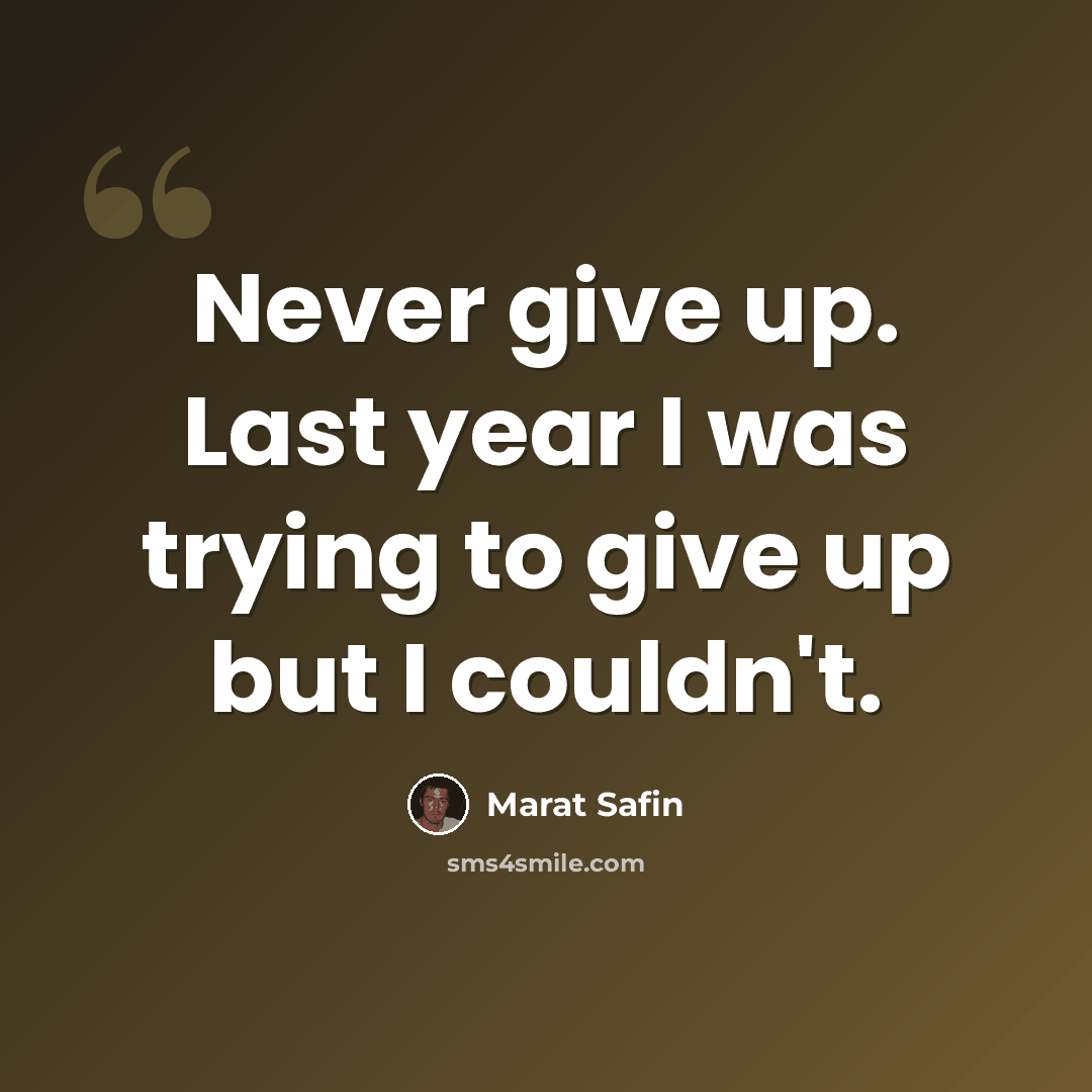 “Never give up. Last year I was trying to give up but I couldn't.” quote by Marat Safin