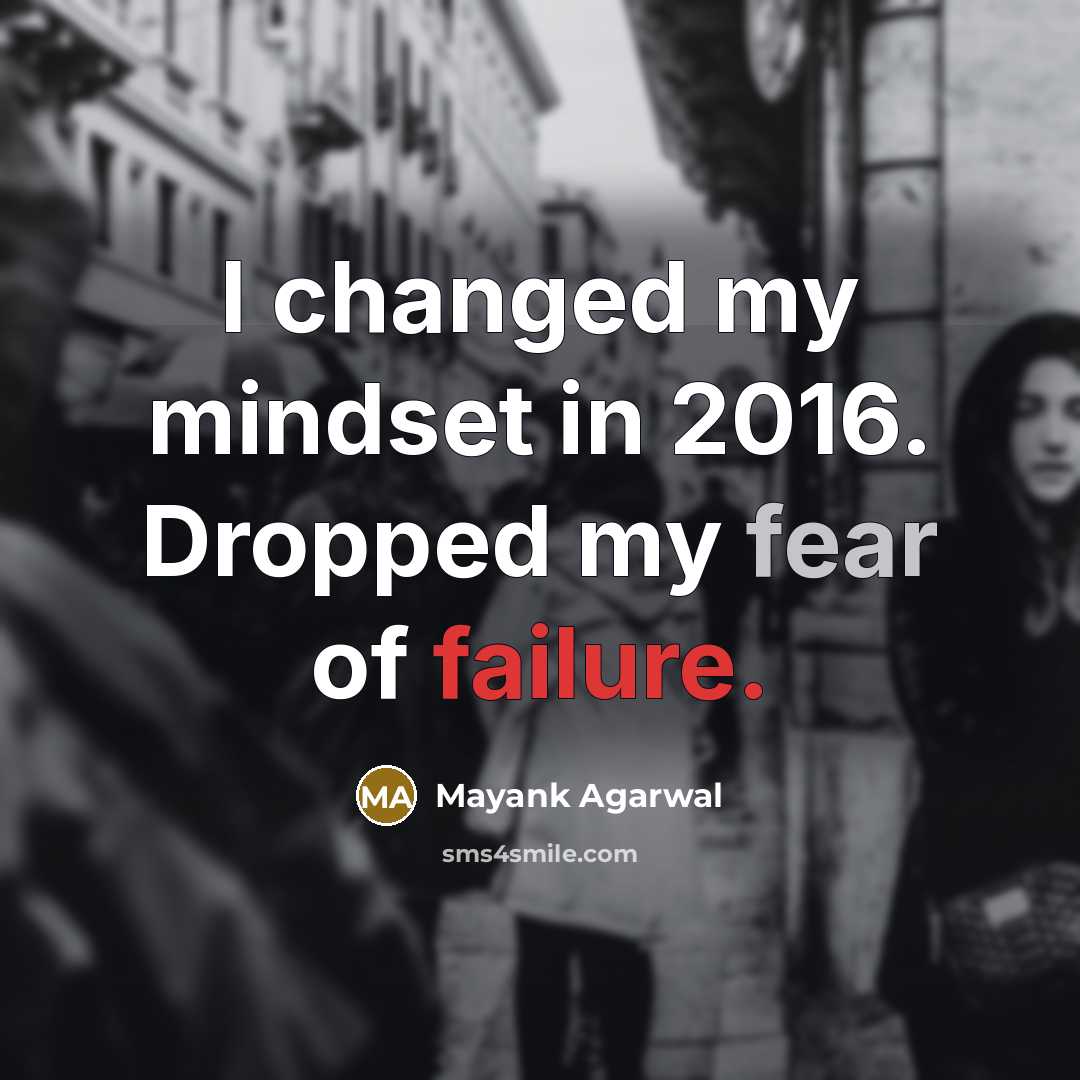 “I changed my mindset in 2016. Dropped my fear of failure.” quote by Mayank Agarwal