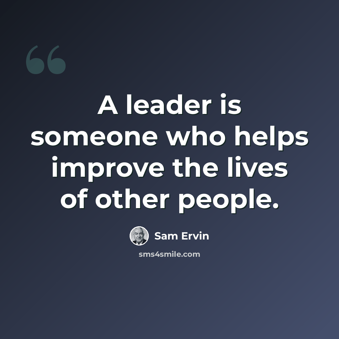 “A leader is someone who helps improve the lives of other people.” quote by Sam Ervin
