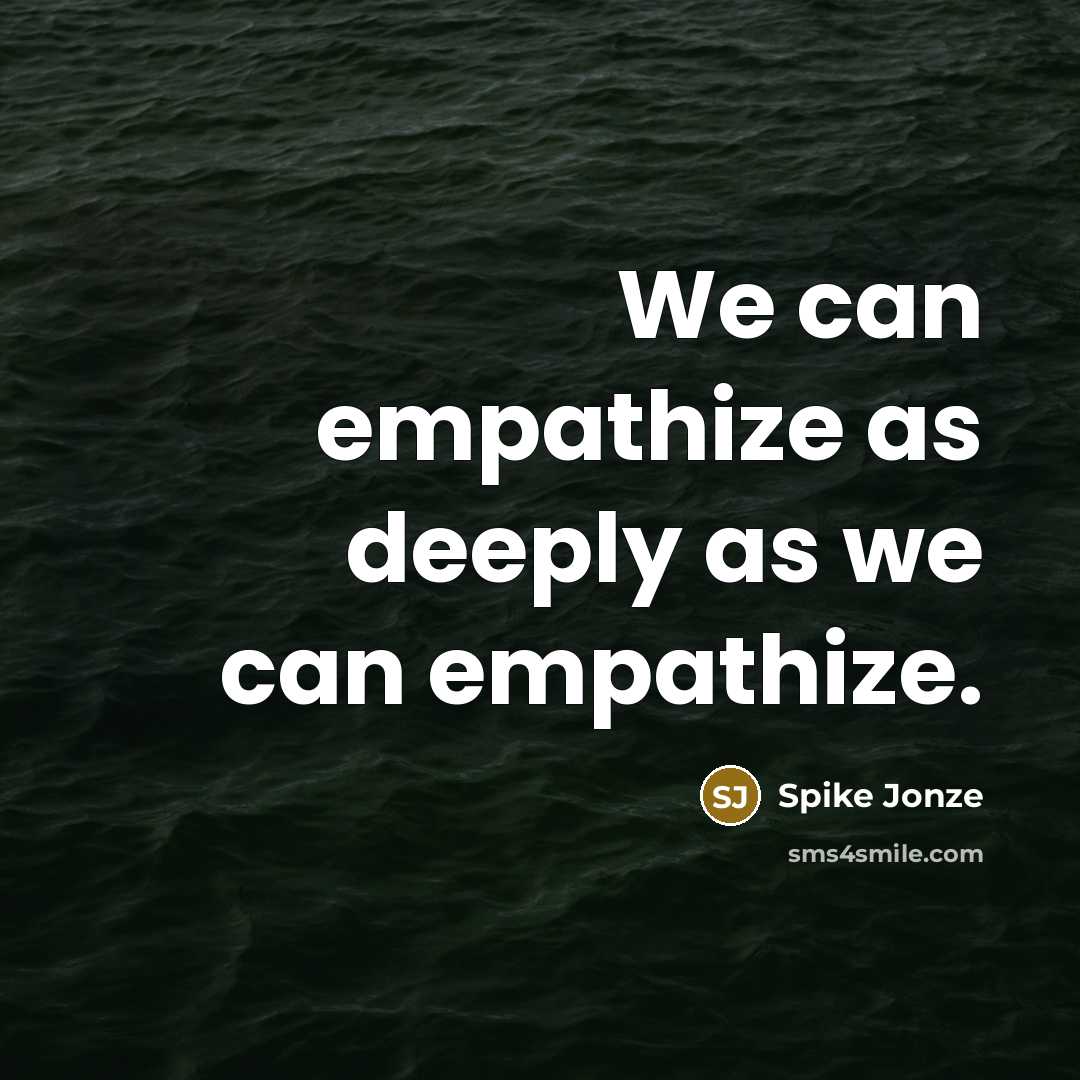 “We can empathize as deeply as we can empathize.” quote by Spike Jonze