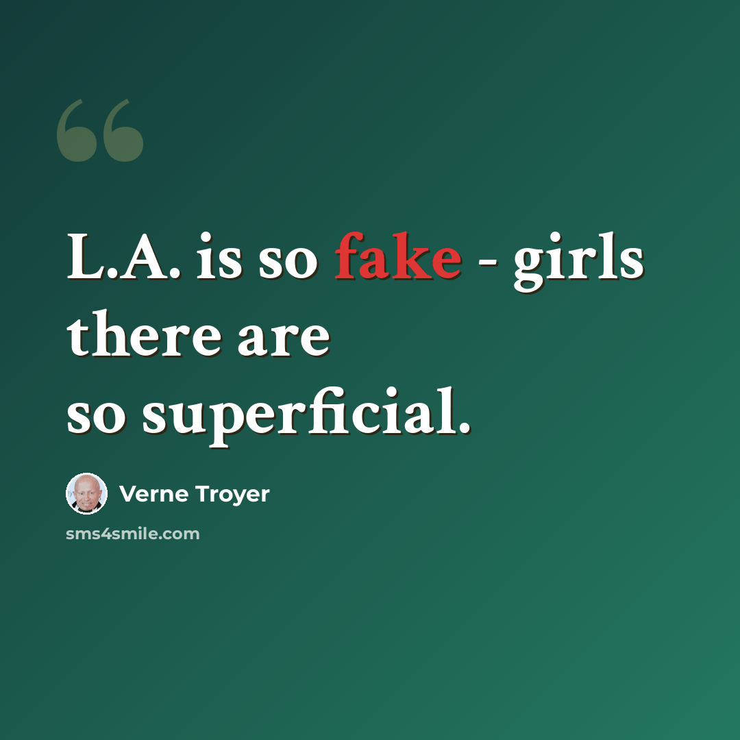 “L.A. is so fake - girls there are so superficial.” quote by Verne Troyer