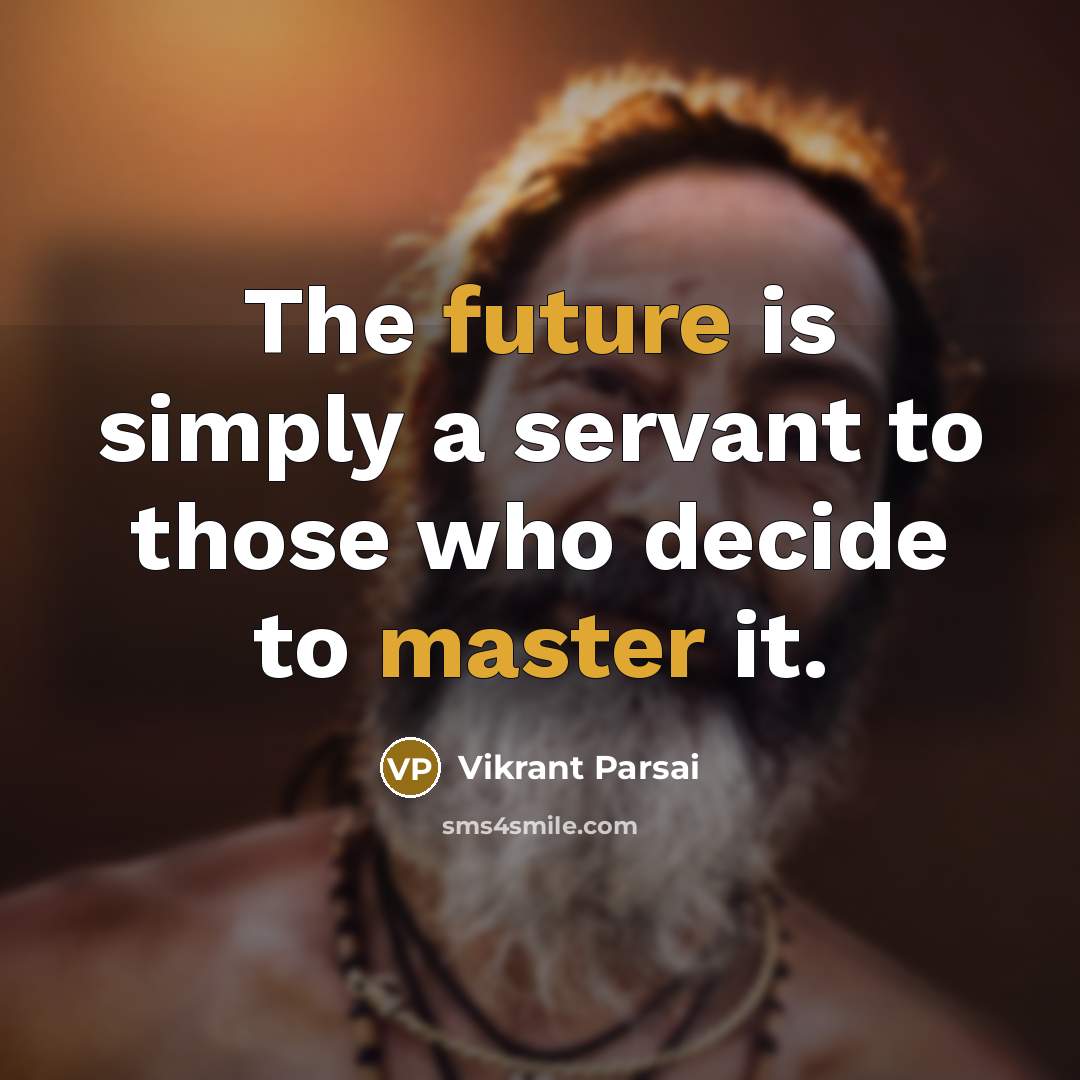 “The future is simply a servant to those who decide to master it.” quote by Vikrant Parsai