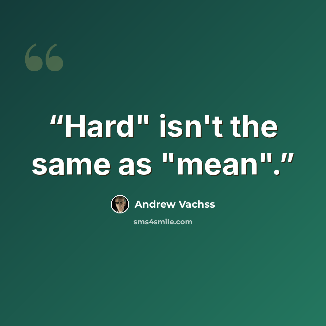 “Hard" isn't the same as "mean".” quote by Andrew Vachss