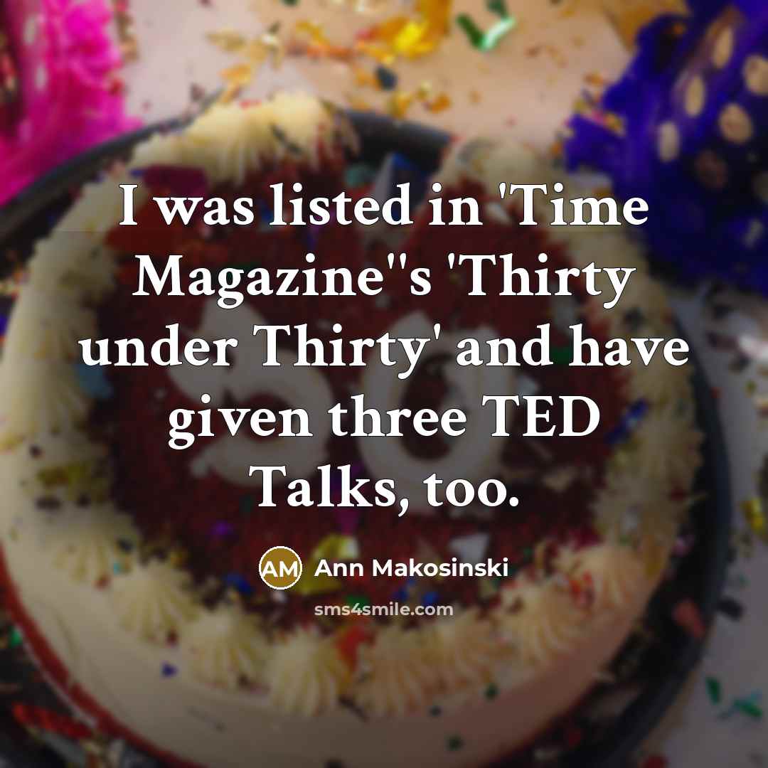 “I was listed in 'Time Magazine''s 'Thirty under Thirty' and have given three TED Talks, too.” quote by Ann Makosinski