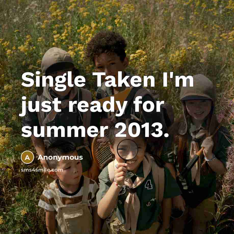 “Single Taken I'm just ready for summer 2013.” quote by Anonymous
