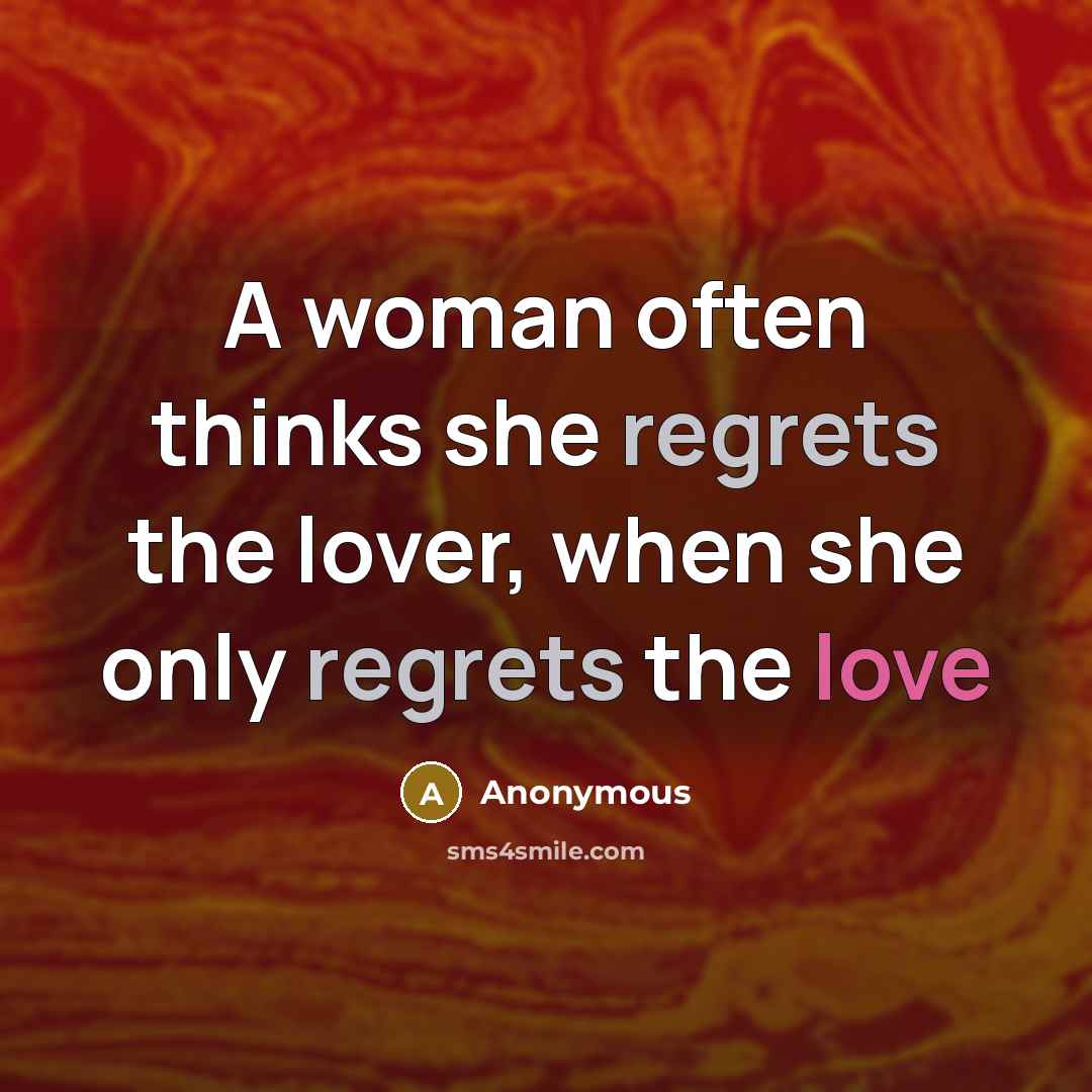 “A woman often thinks she regrets the lover, when she only regrets the love” quote by Anonymous