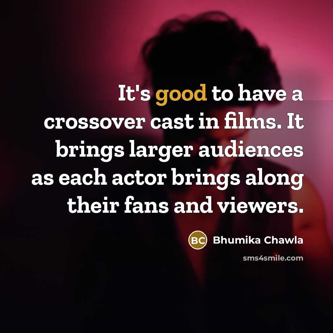 “It's good to have a crossover cast in films. It brings larger audiences as each actor brings along their fans and viewers.” quote by Bhumika Chawla