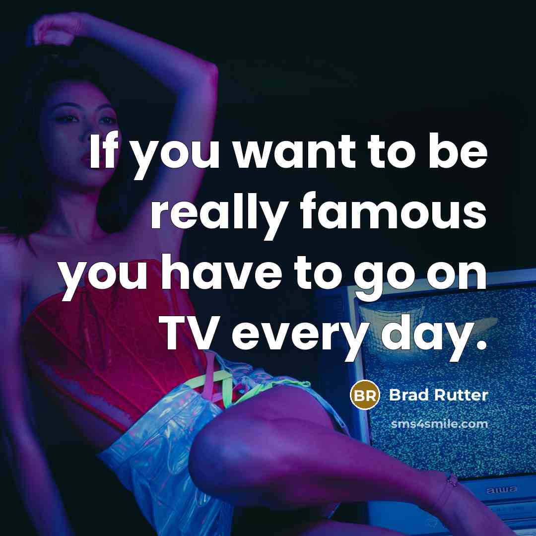 “If you want to be really famous you have to go on TV every day.” quote by Brad Rutter