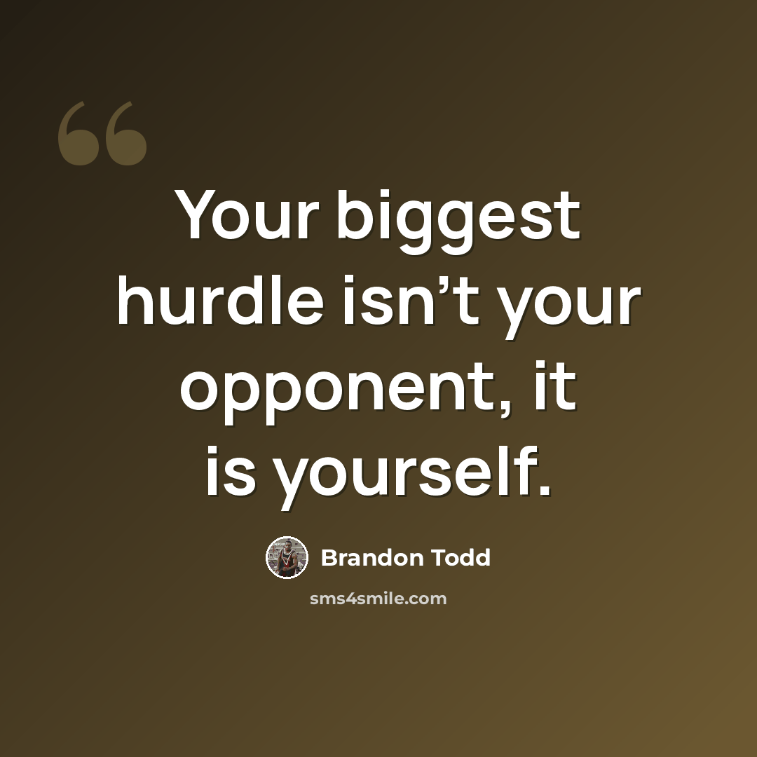 “Your biggest hurdle isn't your opponent, it is yourself.” quote by Brandon Todd