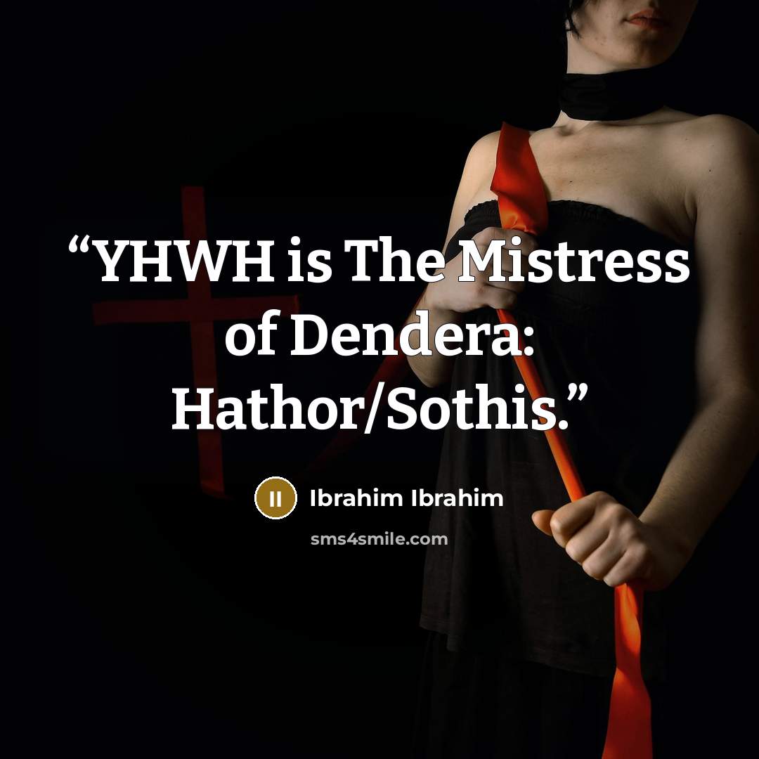 “YHWH is The Mistress of Dendera: Hathor/Sothis.” quote by Ibrahim Ibrahim