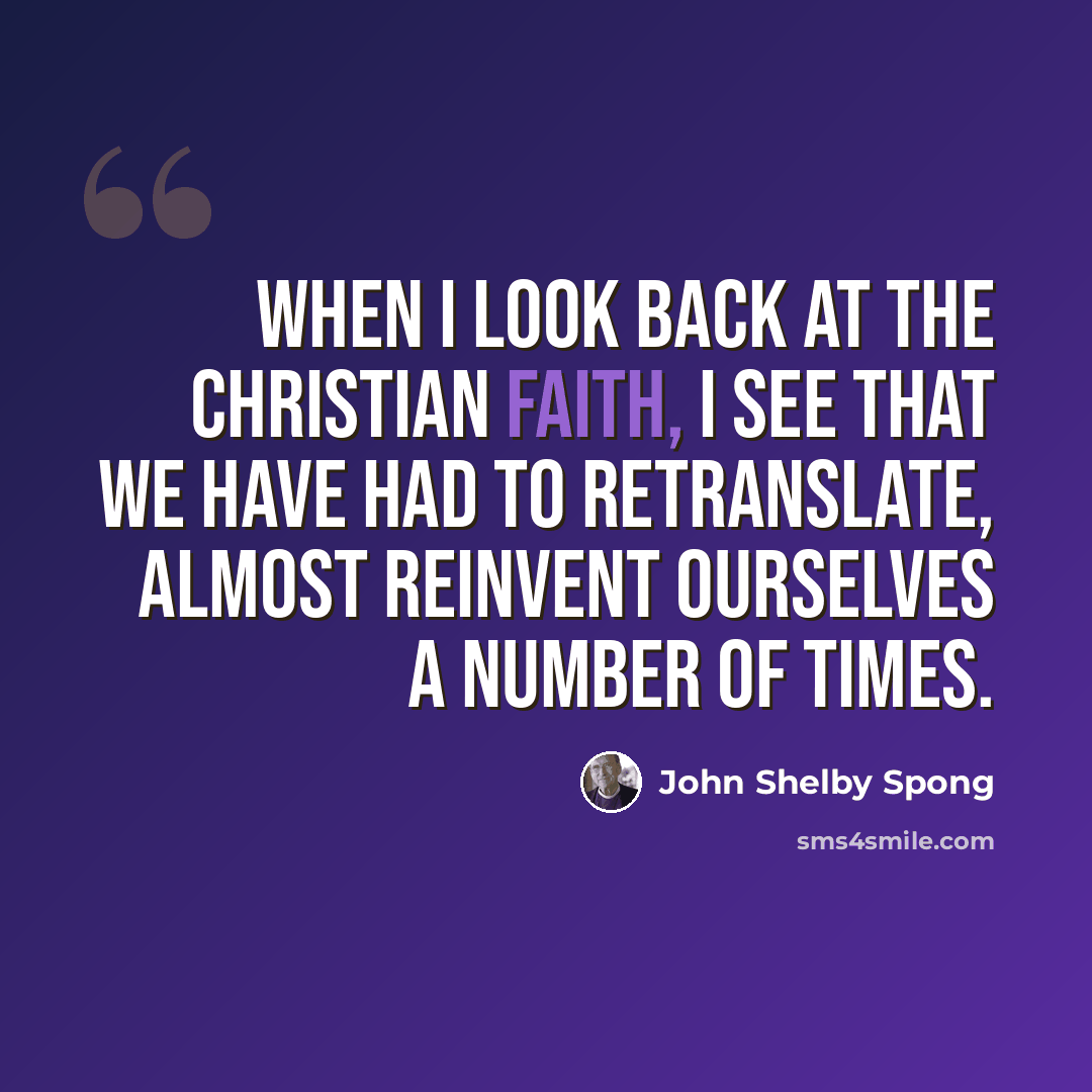 “When I look back at the Christian faith, I see that we have had to retranslate, almost reinvent ourselves a number of times.” quote by John Shelby Spong