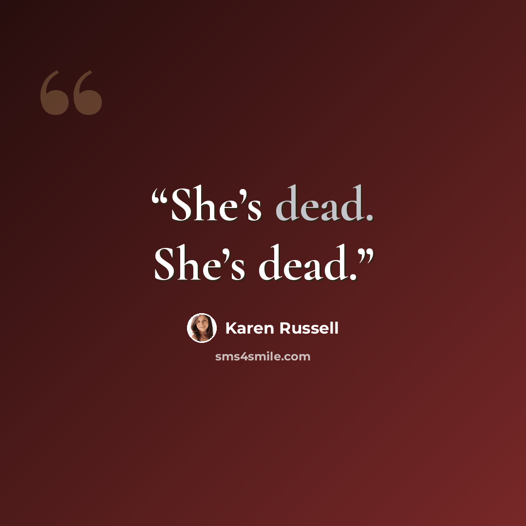 “She’s dead. She’s dead.” quote by Karen Russell