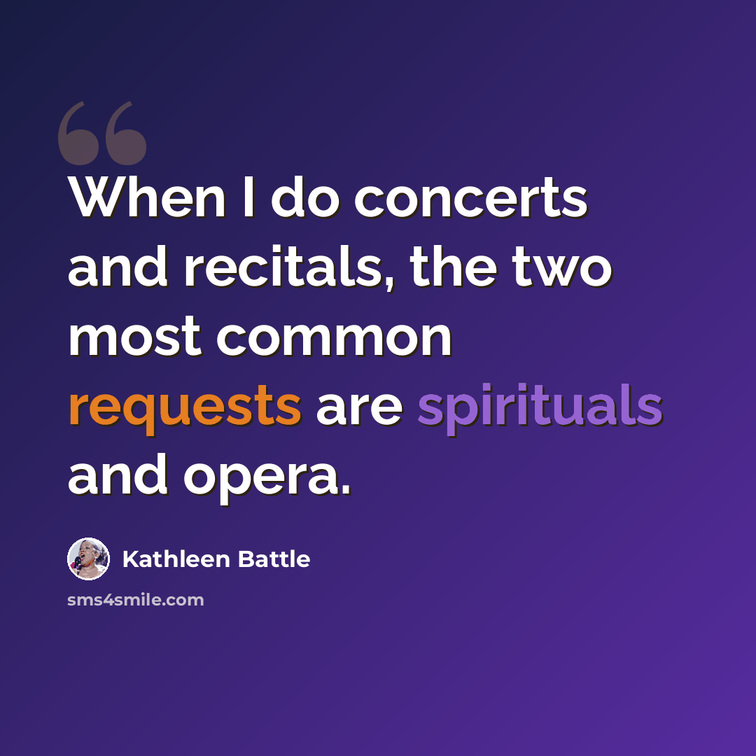 “When I do concerts and recitals, the two most common requests are spirituals and opera.” quote by Kathleen Battle