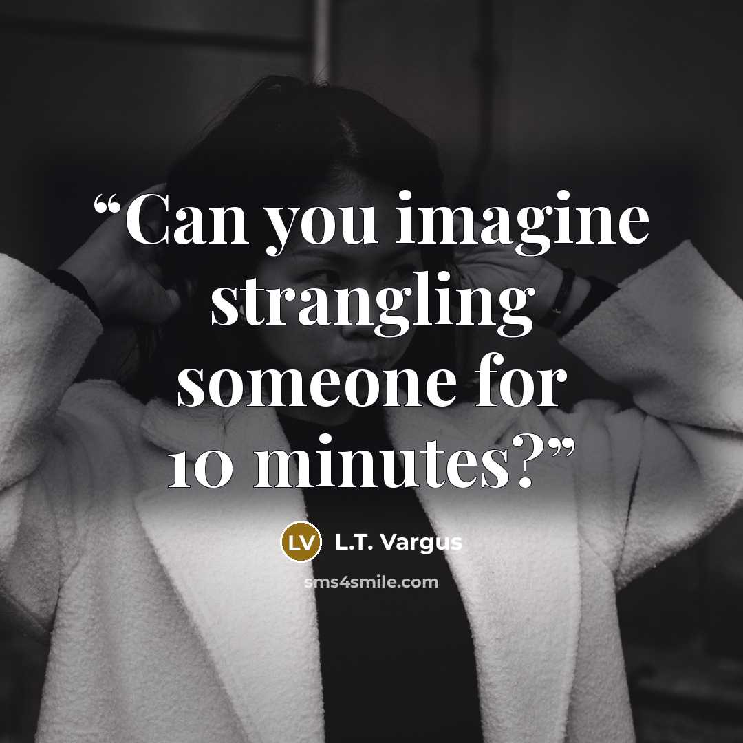 “Can you imagine strangling someone for 10 minutes?” quote by L.T. Vargus
