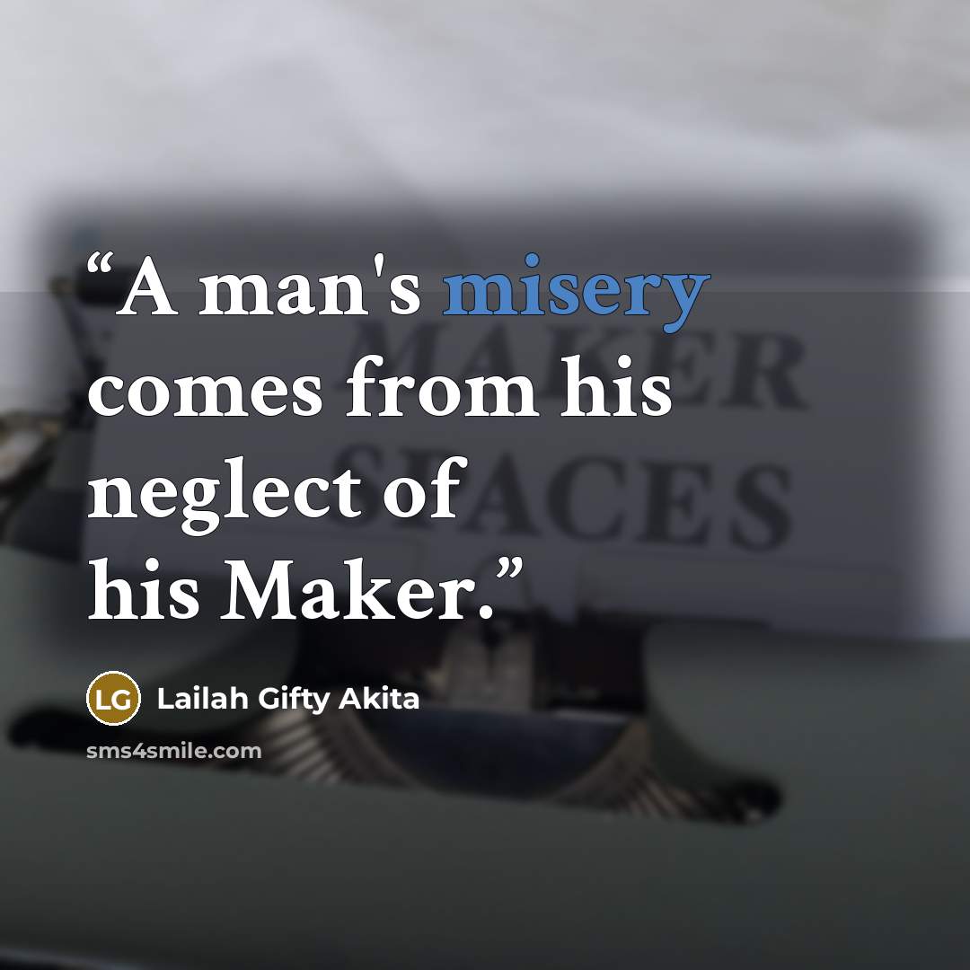 “A man's misery comes from his neglect of his Maker.” quote by Lailah Gifty Akita