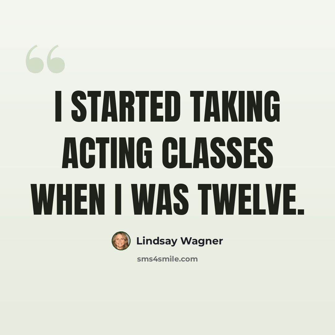 “I started taking acting classes when I was twelve.” quote by Lindsay Wagner