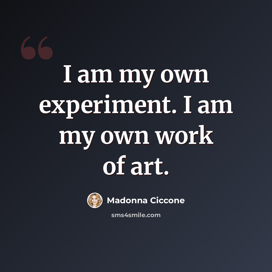 “I am my own experiment. I am my own work of art.” quote by Madonna Ciccone