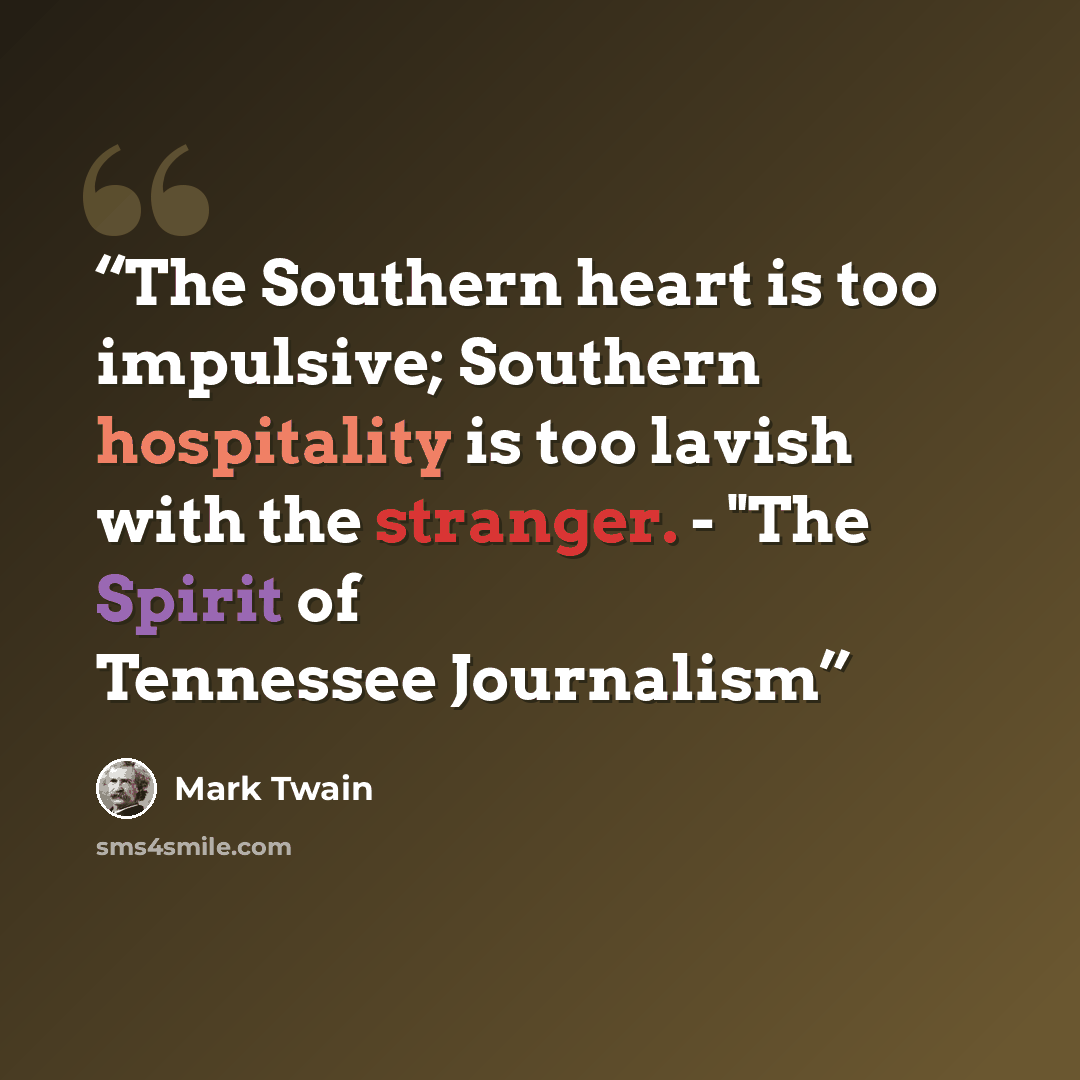 “The Southern heart is too impulsive; Southern hospitality is too lavish with the stranger. - "The Spirit of Tennessee Journalism” quote by Mark Twain