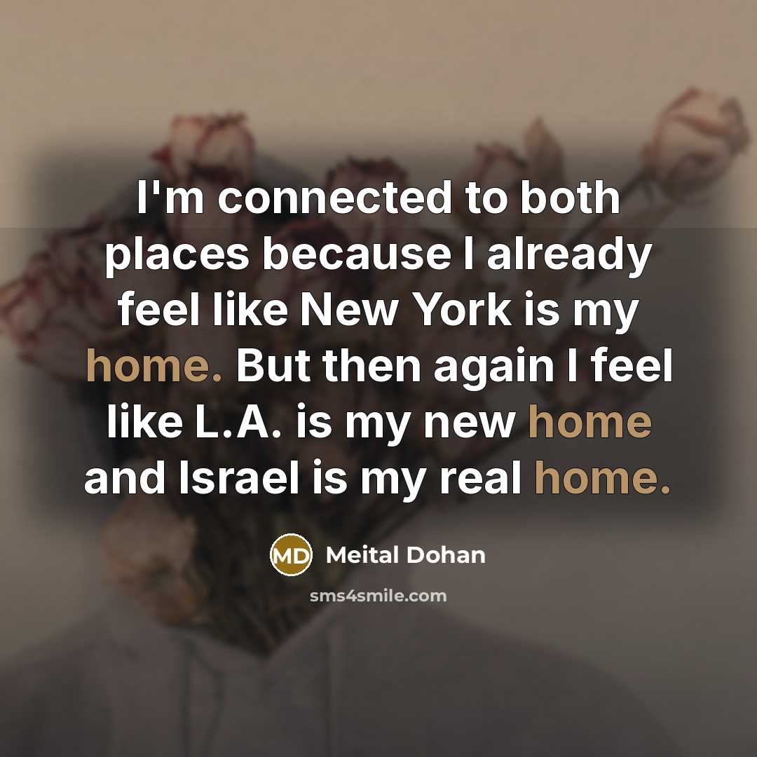 “I'm connected to both places because I already feel like New York is my home. But then again I feel like L.A. is my new home and Israel is my real home.” quote by Meital Dohan