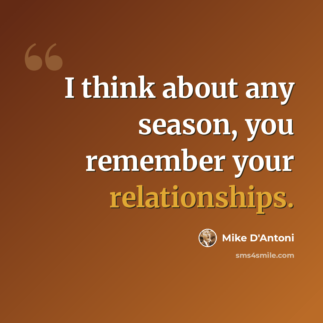 “I think about any season, you remember your relationships.” quote by Mike D'Antoni