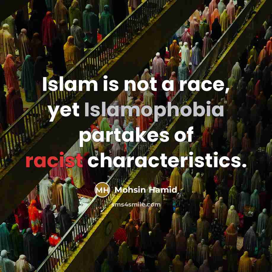 “Islam is not a race, yet Islamophobia partakes of racist characteristics.” quote by Mohsin Hamid