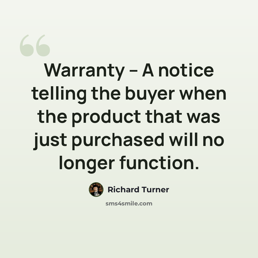 “Warranty – A notice telling the buyer when the product that was just purchased will no longer function.” quote by Richard Turner