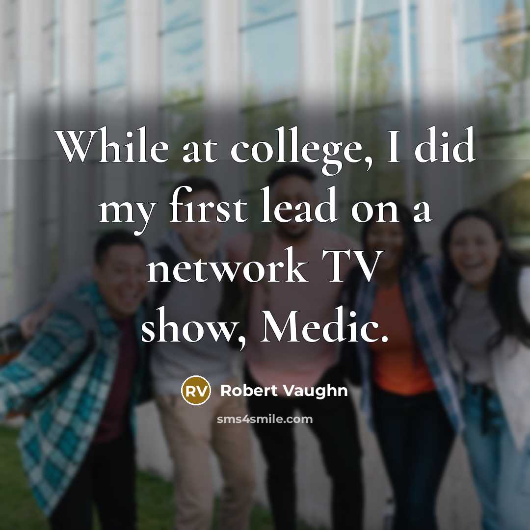 “While at college, I did my first lead on a network TV show, Medic.” quote by Robert Vaughn