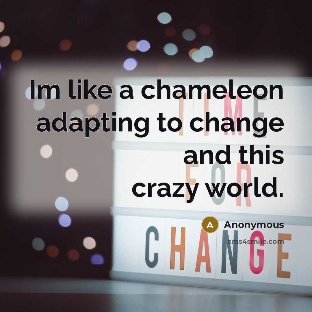 “Im like a chameleon adapting to change and this crazy world.” quote by Anonymous