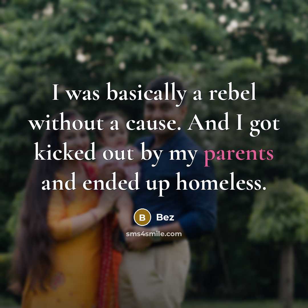 “I was basically a rebel without a cause. And I got kicked out by my parents and ended up homeless.” quote by Bez
