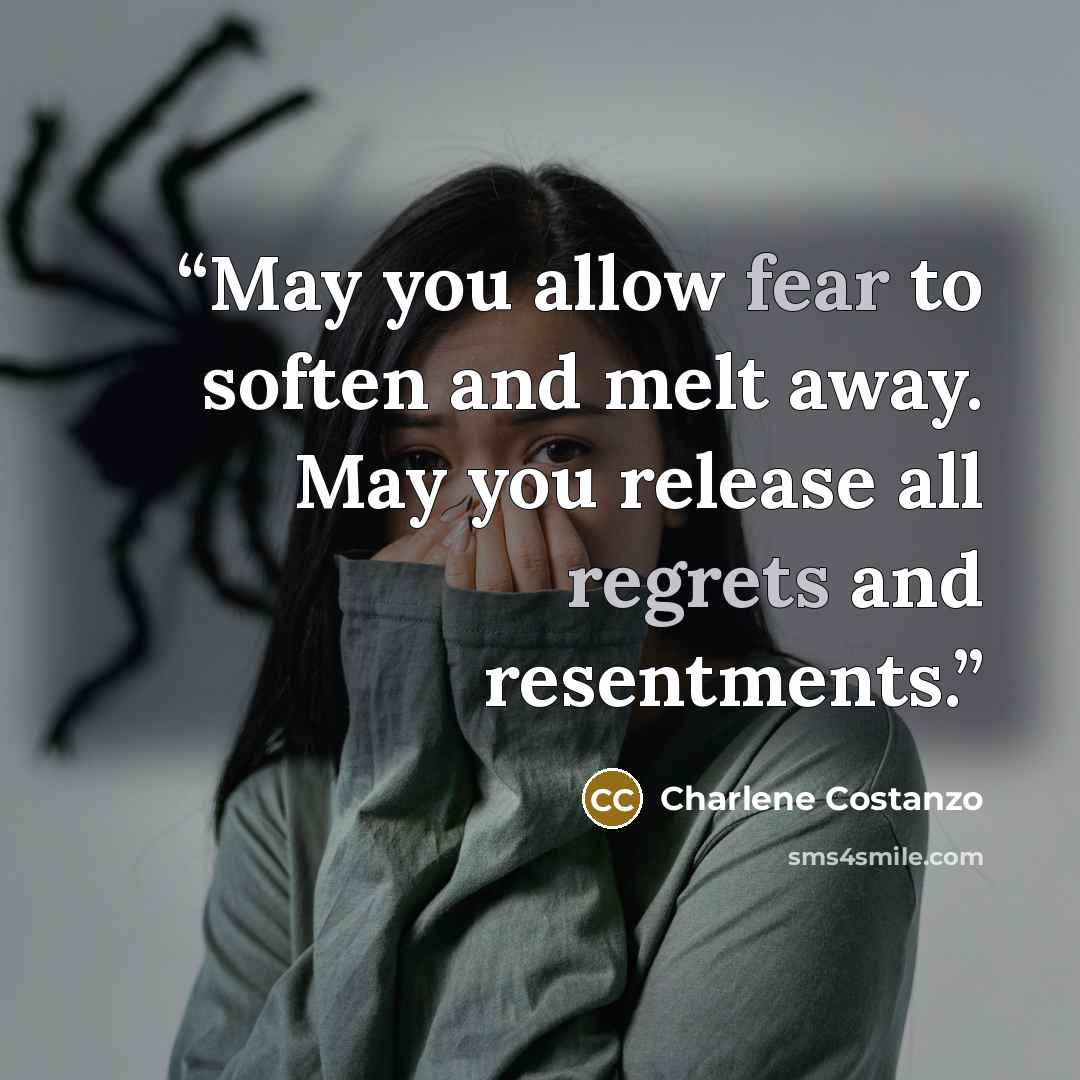 “May you allow fear to soften and melt away. May you release all regrets and resentments.” quote by Charlene Costanzo