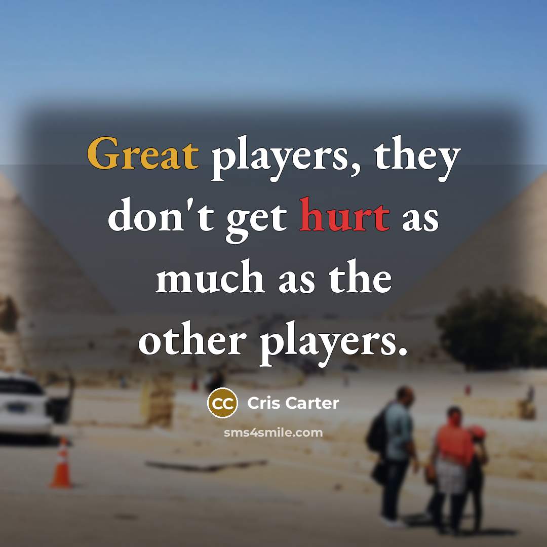 “Great players, they don't get hurt as much as the other players.” quote by Cris Carter