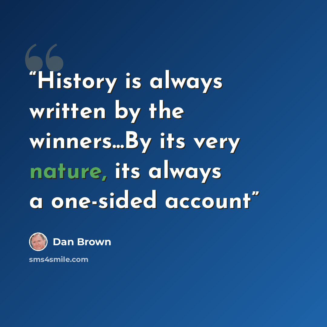 “History is always written by the winners...By its very nature, its always a one-sided account” quote by Dan Brown