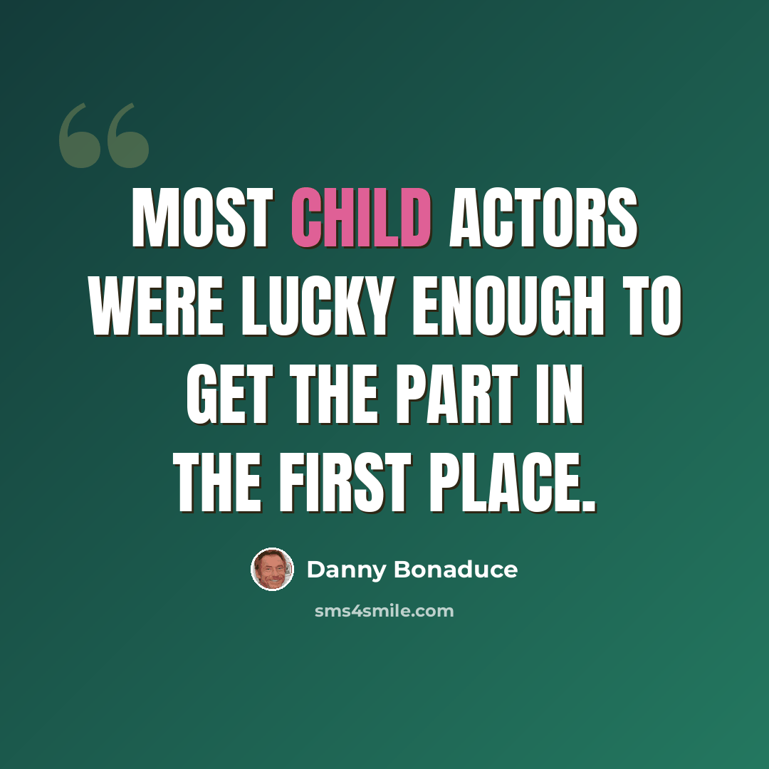 “Most child actors were lucky enough to get the part in the first place.” quote by Danny Bonaduce