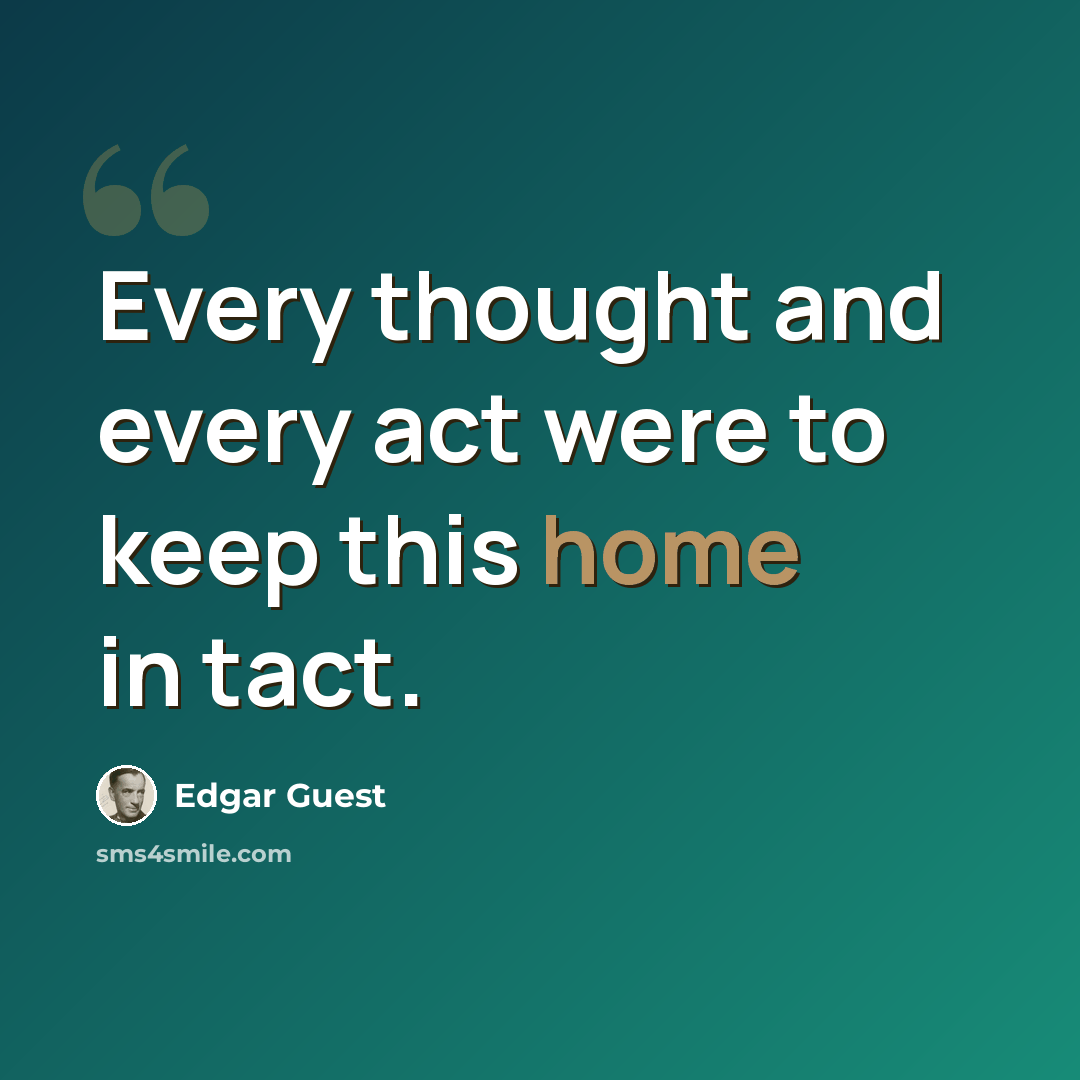 “Every thought and every act were to keep this home in tact.” quote by Edgar Guest