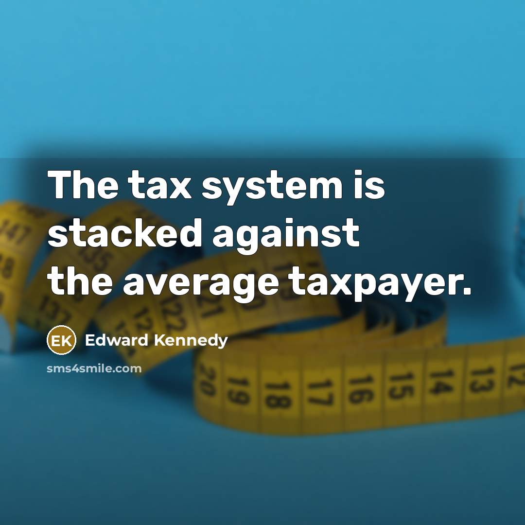 “The tax system is stacked against the average taxpayer.” quote by Edward Kennedy