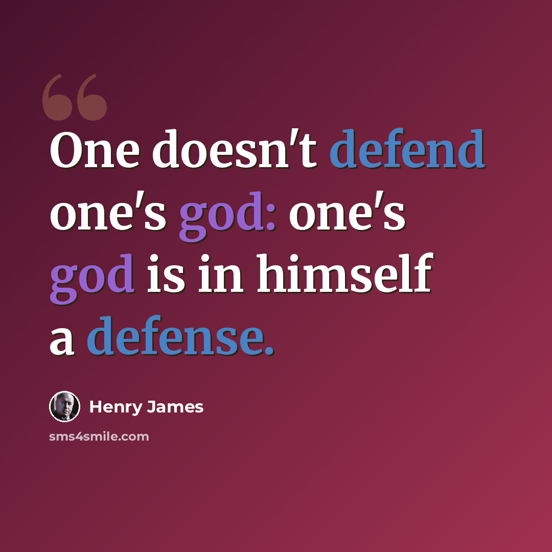 “One doesn't defend one's god: one's god is in himself a defense.” quote by Henry James