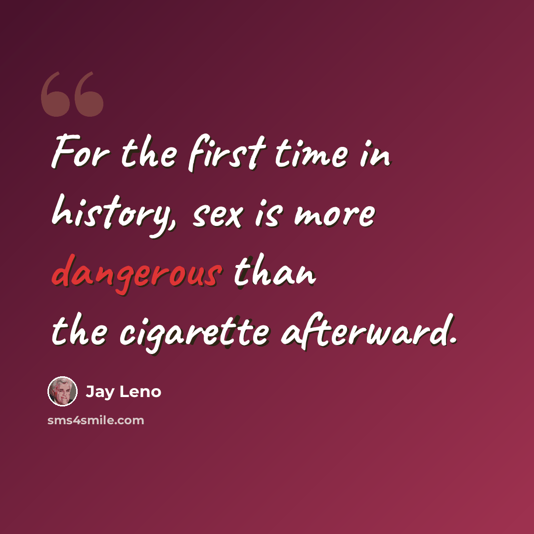 “For the first time in history, sex is more dangerous than the cigarette afterward.” quote by Jay Leno