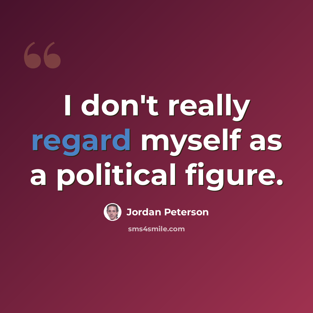 “I don't really regard myself as a political figure.” quote by Jordan Peterson